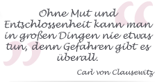 Ohne Mut und Entschlossenheit kann man in gro�en Dingen nie etwas tun, denn Gefahren gibt es �berall.